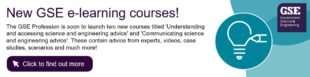 Banner explaining the imminent launch of two new GSE e-learning courses titled 'Understanding and accessing science and engineering advice' and 'Communicating science and engineering advice'. Click to learn more. 